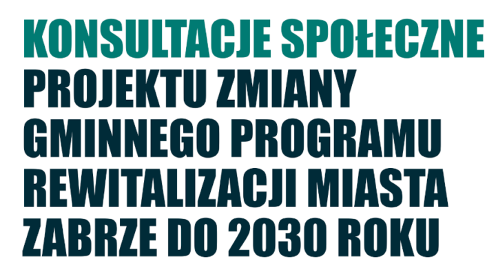 Konsultacje społeczne Projektu zmiany gminnego programu rewitalizacji miasta Zabrze do 2030 roku.
